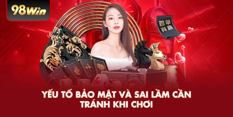 Yếu tố bảo mật và sai lầm cần tránh khi chơi